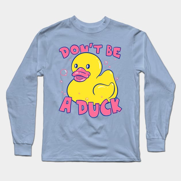 Don't be a Duck | Funny Rubber Duck | Dont be a dick Long Sleeve T-Shirt by anycolordesigns